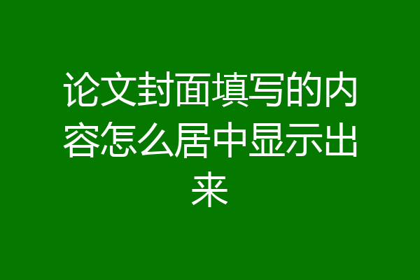 论文封面填写的内容怎么居中显示出来