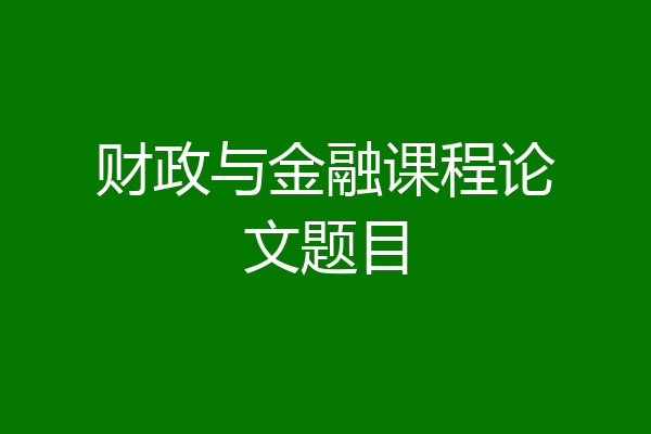财政与金融课程论文题目