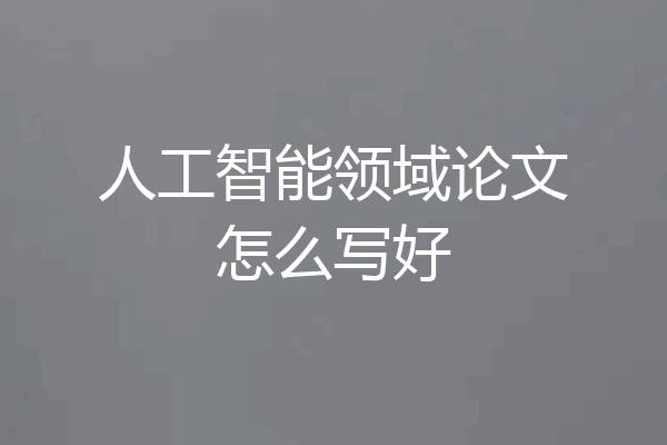 人工智能领域论文怎么写好