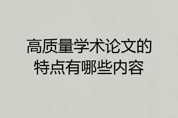 高质量学术论文的特点有哪些内容