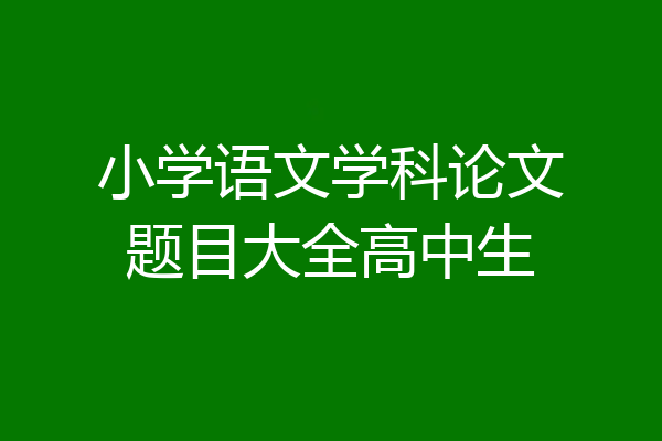 小学语文学科论文题目大全高中生