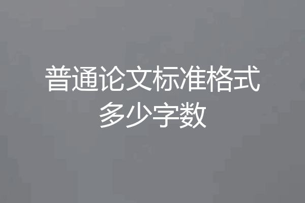 普通论文标准格式多少字数