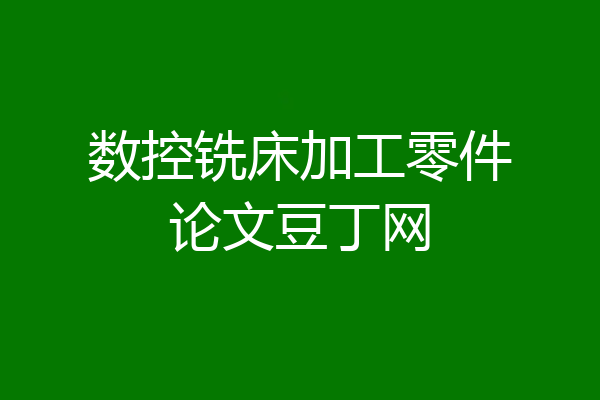 数控铣床加工零件论文豆丁网