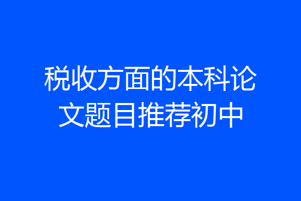 税收方面的本科论文题目推荐初中
