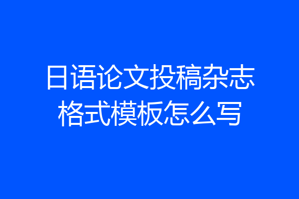 日语论文投稿杂志格式模板怎么写