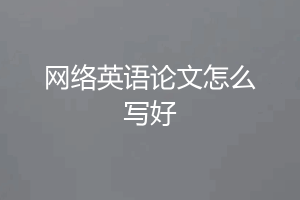 网络英语论文怎么写好