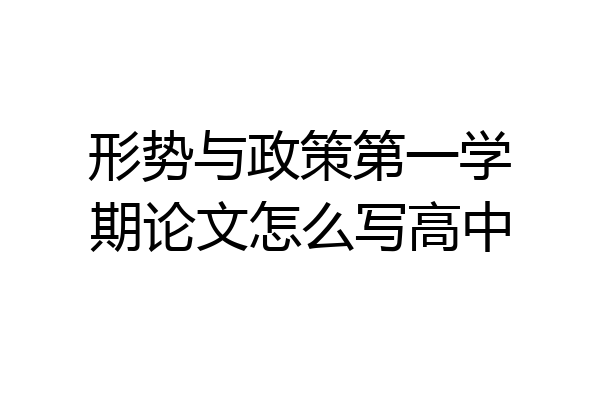 形势与政策第一学期论文怎么写高中