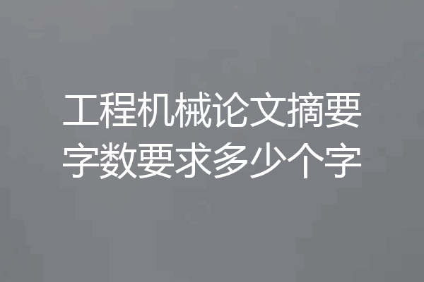 工程机械论文摘要字数要求多少个字