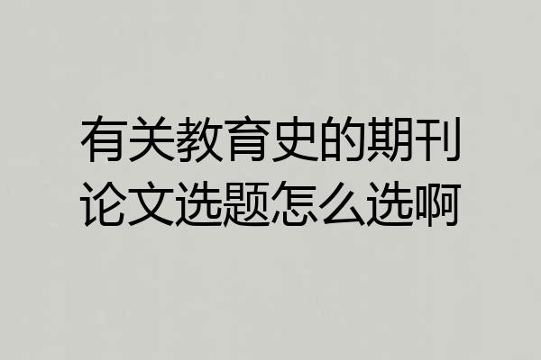 有关教育史的期刊论文选题怎么选啊