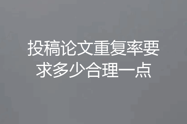 投稿论文重复率要求多少合理一点