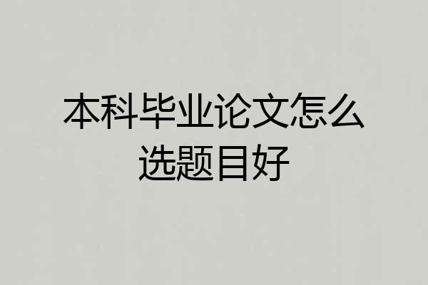 本科毕业论文怎么选题目好
