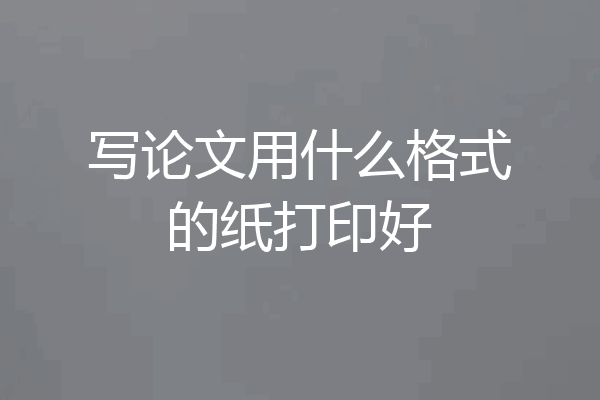 写论文用什么格式的纸打印好