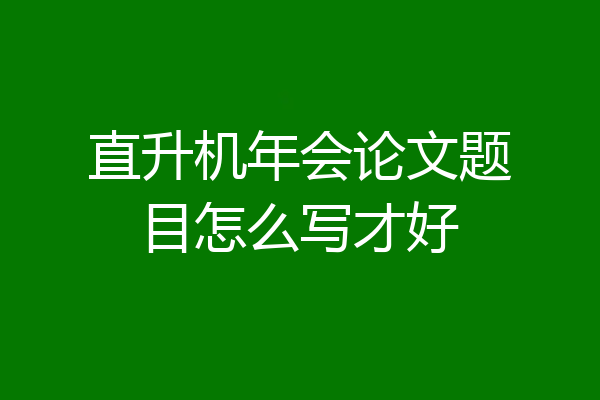 直升机年会论文题目怎么写才好