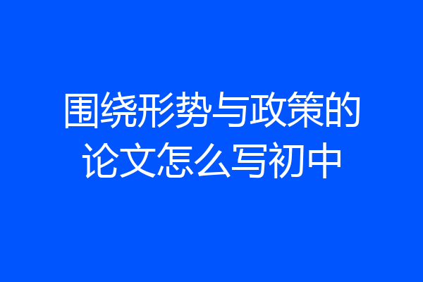 围绕形势与政策的论文怎么写初中