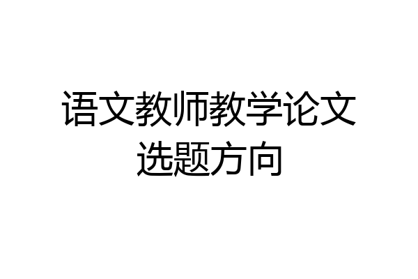 语文教师教学论文选题方向
