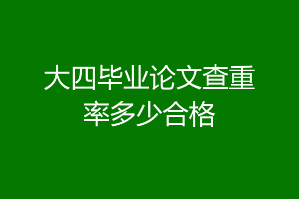 大四毕业论文查重率多少合格