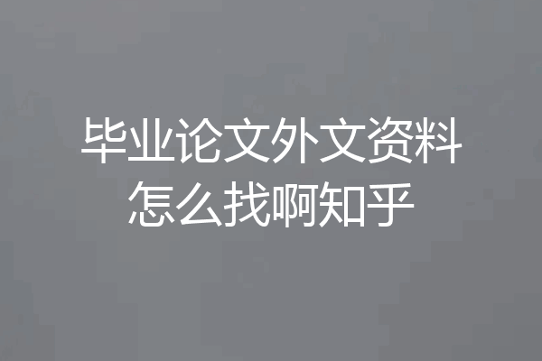 毕业论文外文资料怎么找啊知乎