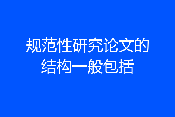 规范性研究论文的结构一般包括