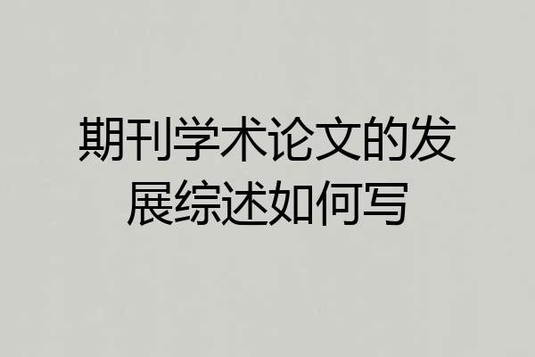 期刊学术论文的发展综述如何写
