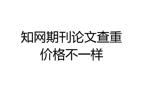 知网期刊论文查重价格不一样