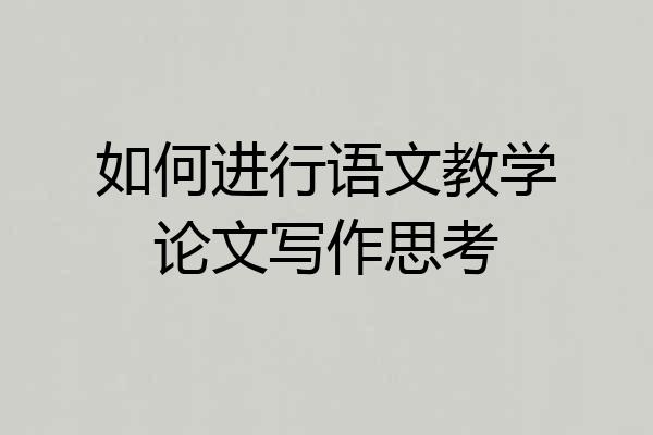 如何进行语文教学论文写作思考