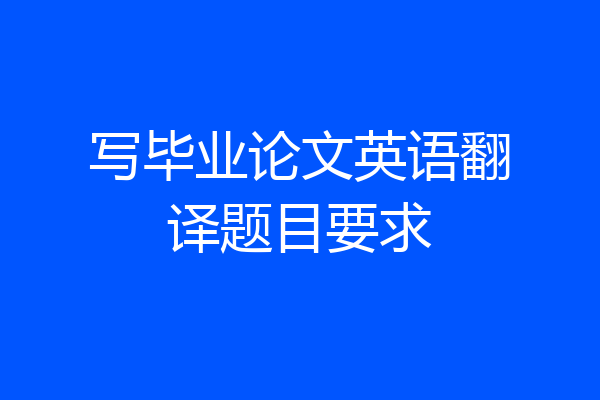 写毕业论文英语翻译题目要求