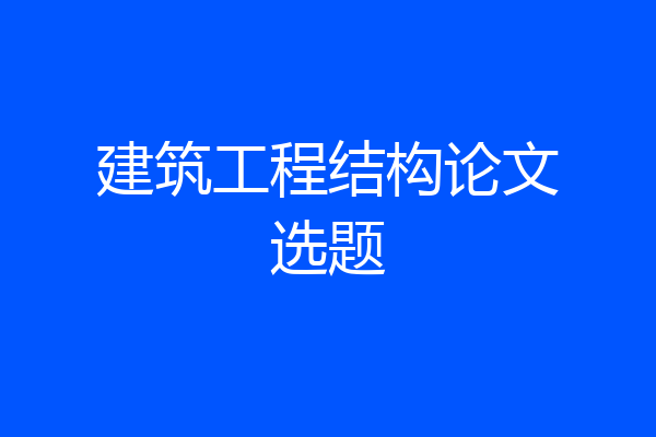 建筑工程结构论文选题