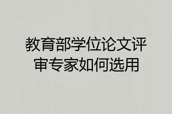 教育部学位论文评审专家如何选用