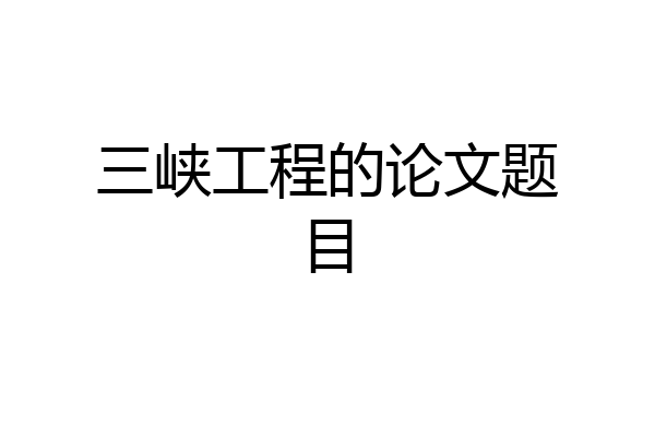 三峡工程的论文题目