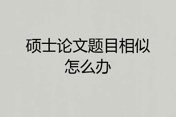 硕士论文题目相似怎么办