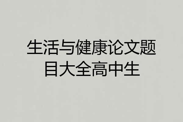生活与健康论文题目大全高中生