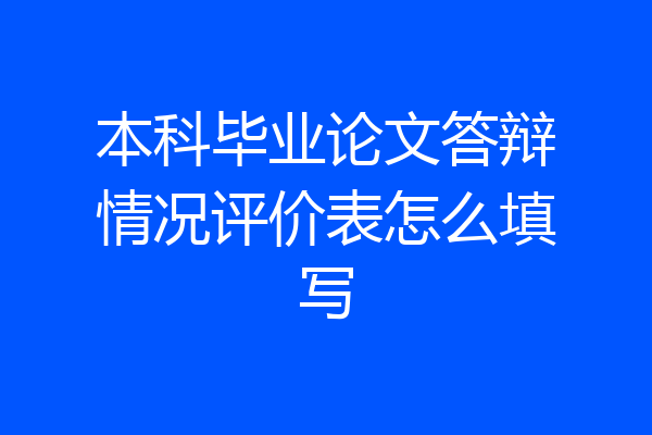 本科毕业论文答辩情况评价表怎么填写