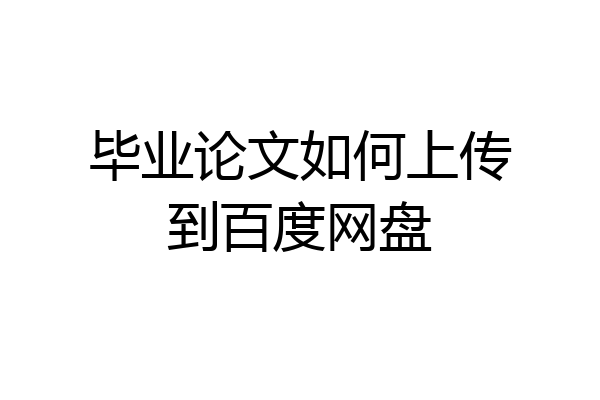 毕业论文如何上传到百度网盘