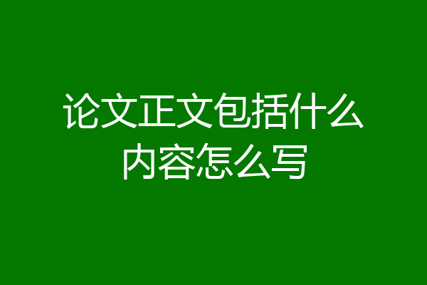 论文正文包括什么内容怎么写