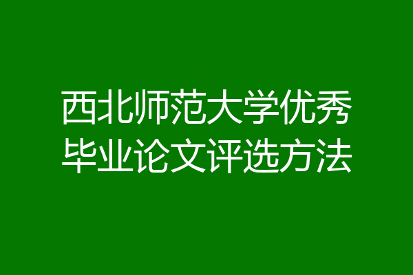 西北师范大学优秀毕业论文评选方法