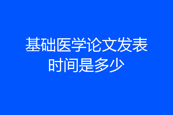 基础医学论文发表时间是多少