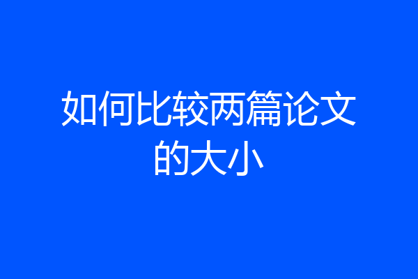 如何比较两篇论文的大小