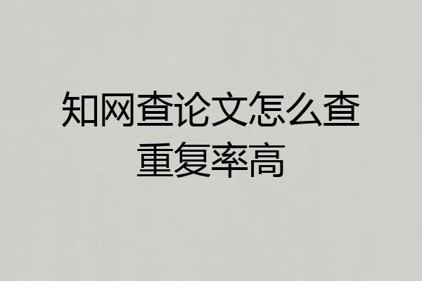知网查论文怎么查重复率高