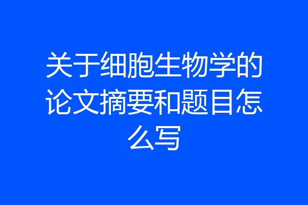 关于细胞生物学的论文摘要和题目怎么写