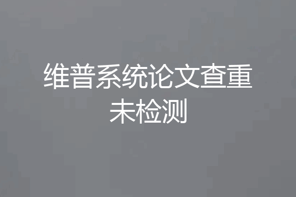维普系统论文查重未检测