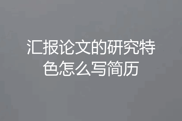 汇报论文的研究特色怎么写简历