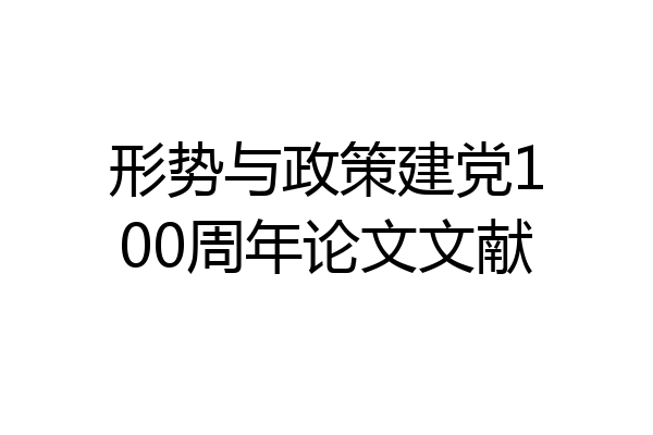 形势与政策建党100周年论文文献