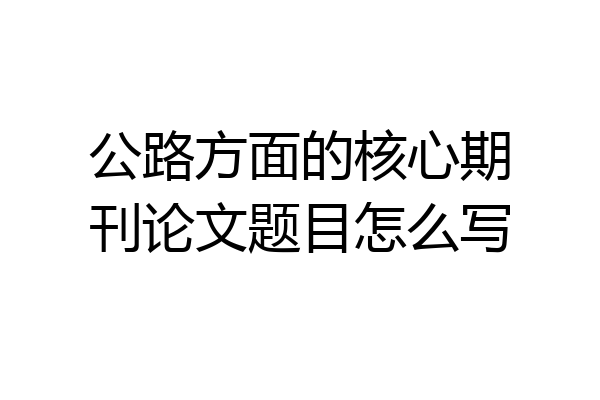 公路方面的核心期刊论文题目怎么写