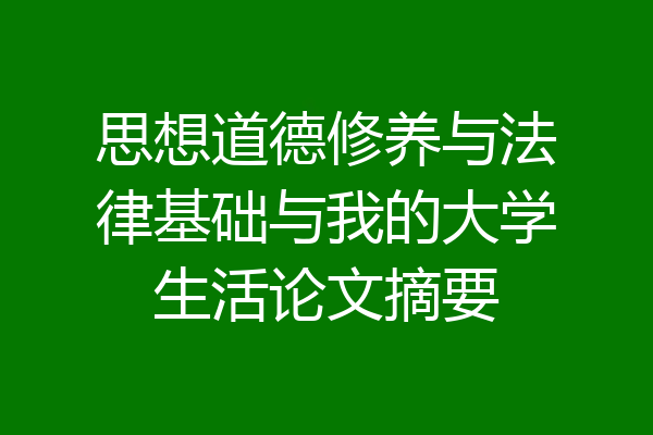 思想道德修养与法律基础与我的大学生活论文摘要