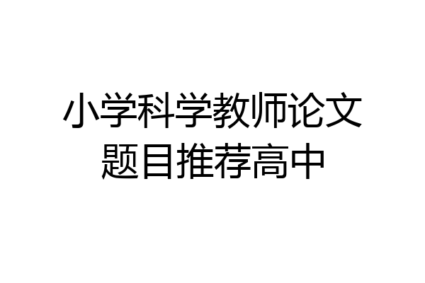 小学科学教师论文题目推荐高中