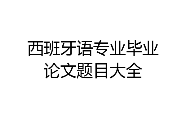 西班牙语专业毕业论文题目大全