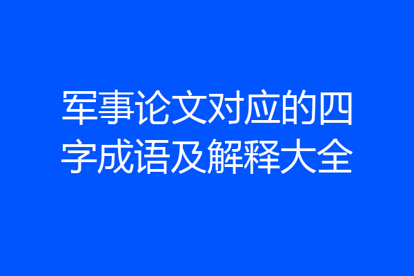 军事论文对应的四字成语及解释大全