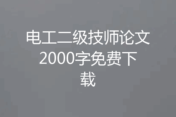 电工二级技师论文2000字免费下载