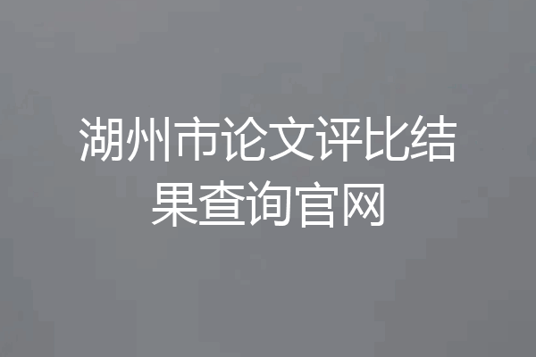湖州市论文评比结果查询官网