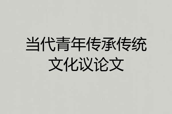 当代青年传承传统文化议论文
